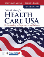 Sultz & Young's Health Care Usa: Understanding Its Organization and Delivery: Understanding Its Organization and Delivery