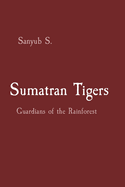 Sumatran Tigers: Guardians of the Rainforest