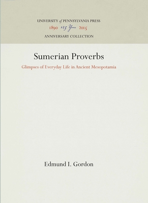 Sumerian Proverbs: Glimpses of Everyday Life in Ancient Mesopotamia - Gordon, Edmund I