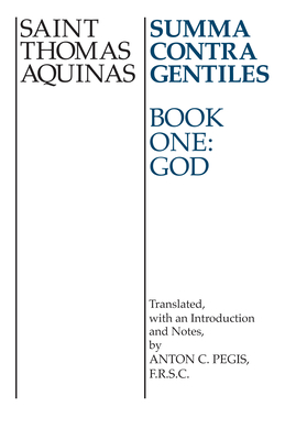 Summa Contra Gentiles: Book One: God - Aquinas, Thomas, and Pegis, Anton C. (Translated by)