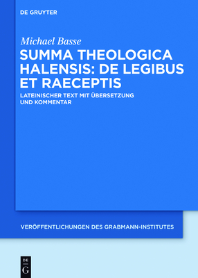 Summa Theologica Halensis: de Legibus Et Praeceptis: Lateinischer Text Mit bersetzung Und Kommentar - Halesius, Alexander, and Basse, Michael (Editor)