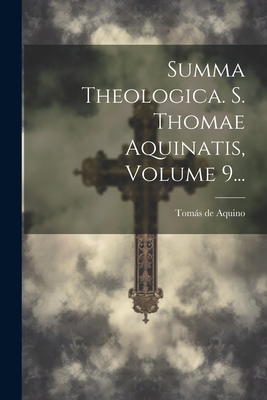 Summa Theologica. S. Thomae Aquinatis, Volume 9... - Toms de Aquino (Santo) (Creator)