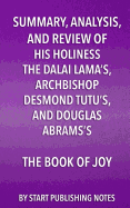 Summary, Analysis, and Review of His Holiness the Dalai Lama's, Archbishop Desmond Tutu's, and Douglas Abrams's Book of Joy: Lasting Happiness in a Changing World