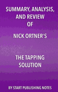 Summary, Analysis, and Review of Nick Ortner's The Tapping Solution: A Revolutionary System for Stress-Free Living