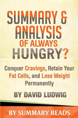 Summary & Analysis of Always Hungry?: Conquer Cravings, Retain Your Fat Cells, and Lose Weight Permanently by David Ludwig - Reads, Summary