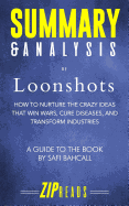 Summary & Analysis of Loonshots: How to Nurture the Crazy Ideas That Win Wars, Cure Diseases, and Transform Industries - A Guide to the Book by Safi Bahcall