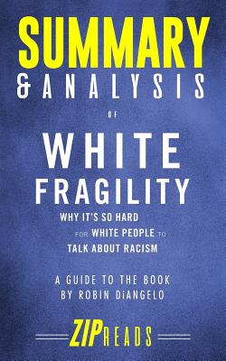 Summary & Analysis of White Fragility: Why It's So Hard for White People to Talk About Racism - A Guide to the Book by Robin DiAngelo - Zip Reads