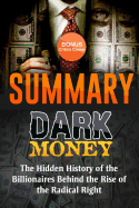 Summary: Dark Money: The Hidden History of the Billionaires Behind the Rise of the Radical Right by Jane Mayer - Summary & Highlights with BONUS Critics Corner