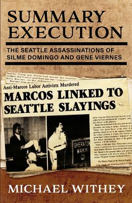 Summary Execution: The Seattle Assassinations of Silme Domingo and Gene Viernes - Withey, Michael