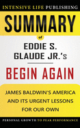 Summary of Begin Again: James Baldwin's America and Its Urgent Lessons for Our Own