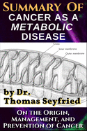 Summary of: Cancer as a Metabolic Disease by Dr. Thomas Seyfried. On the Origin, Management, and Prevention of Cancer.: Including texts by Dominic D'Agostino and Travis Christofferson