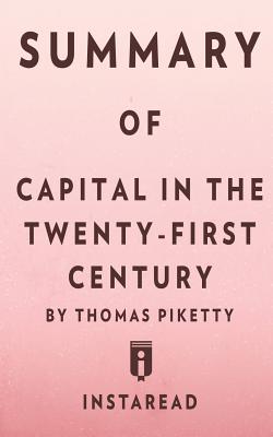 Summary of Capital in the Twenty-First Century by Thomas Piketty - Includes Analysis - Summaries, Instaread