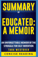 Summary of Educated: A Memoir by Tara Westover: An Unforgettable Memoir of the Struggle for Self-Invention