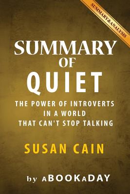 Summary of Quiet: : The Power of Introverts in a World That Can't Stop Talking by Susan Cain - Summary & Analysis - Abookaday