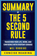 Summary of the 5 Second Rule: Transform Your Life, Work, and Confidence with Everyday Courage by Mel Robbins