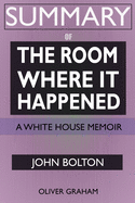 SUMMARY Of The Room Where It Happened: A White House Memoir