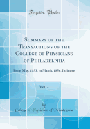 Summary of the Transactions of the College of Physicians of Philadelphia, Vol. 2: From May, 1853, to March, 1856, Inclusive (Classic Reprint)