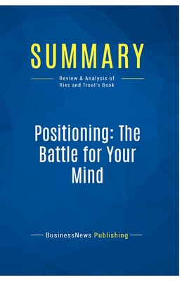 Summary: Positioning: The Battle for Your Mind: Review and Analysis of Ries and Trout's Book - Businessnews Publishing