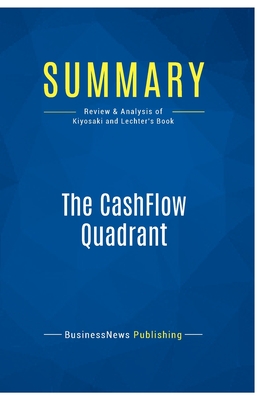 Summary: The CashFlow Quadrant: Review and Analysis of Kiyosaki and Lechter's Book - Businessnews Publishing
