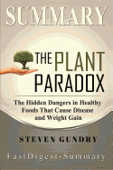 Summary - The Plant Paradox: By Steven Gundry - The Hidden Dangers in "Healthy" Foods That Cause Disease and Weight Gain