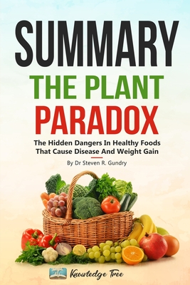 Summary: The Plant Paradox: The Hidden Dangers In Healthy Foods That Cause Disease and Weight Gain By Dr Steven R. Gundry - Tree, Knowledge