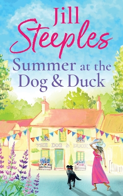 Summer at the Dog & Duck: The perfect, heartwarming, feel-good romance from Jill Steeples - Steeples, Jill