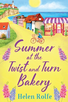 Summer at the Twist and Turn Bakery: An uplifting, feel-good read from Helen Rolfe - Rolfe, Helen