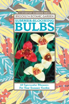 Summer-Blooming Bulbs: 60 Spectacular Bloomers for Your Summer Garden - Hanson, Beth (Editor)