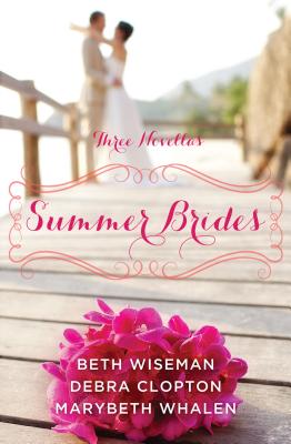 Summer Brides: A Year of Weddings Novella Collection: Three Novella - Whalen, Marybeth, and Wiseman, Beth, and Clopton, Debra