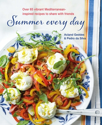 Summer Every Day: Over 65 Vibrant Mediterranean-Inspired Recipes to Share with Friends - Geddes, Acland, and Da Silva, Pedro