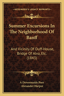 Summer Excursions In The Neighborhood Of Banff: And Vicinity Of Duff-House, Bridge Of Alva, Etc. (1843)