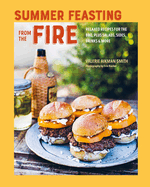 Summer Feasting from the Fire: Relaxed Recipes for the Bbq, Plus Salads, Sides, Drinks & More