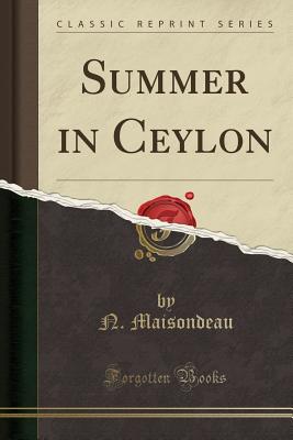 Summer in Ceylon (Classic Reprint) - Maisondeau, N