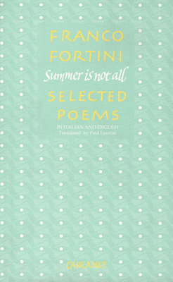 Summer is Not All: Selected Poems - Fortini, Franco, and Lawton, Paul (Translated by)