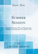 Summer Session: Physical Education; Play and Playgrounds; Athletic Coaching; June 19 to July 29, 1916 (Classic Reprint)