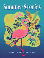 Summer Stories - A Sketch and Story Book: 100 Draw and Write Story Pages for Kids and Adults - Pink Flamingo Softcover Composition Size Notebook - Vacation and Summer Story Illustration Journal