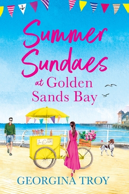 Summer Sundaes at Golden Sands Bay: The start of a wonderful, feel-good, romantic series from Georgina Troy - Georgina Troy