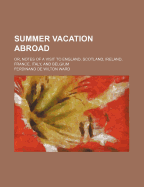 Summer Vacation Abroad: Or, Notes of a Visit to England, Scotland, Ireland, France, Italy, and Belgium