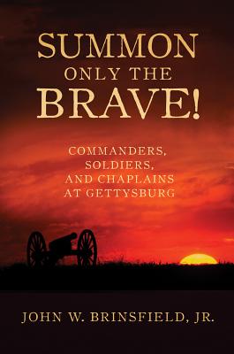 Summon Only the Brave!: Commanders, Soldiers, and Chaplains at Gettysburg - Brinsfield, John W