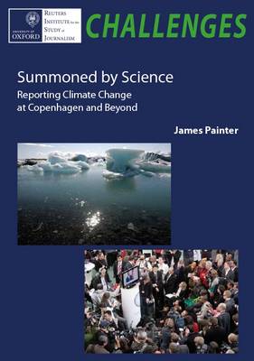 Summoned by Science: Reporting Climate Change at Copenhagen and Beyond - Painter, James