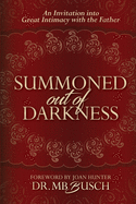 Summoned Out of Darkness: An Invitation into Great Intimacy with the Father