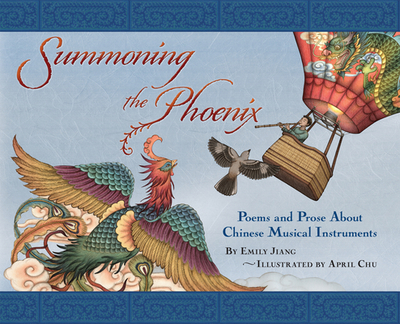 Summoning the Phoenix: Poems and Prose about Chinese Musical Instruments - Jiang, Emily