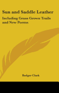 Sun and Saddle Leather: Including Grass Grown Trails and New Poems