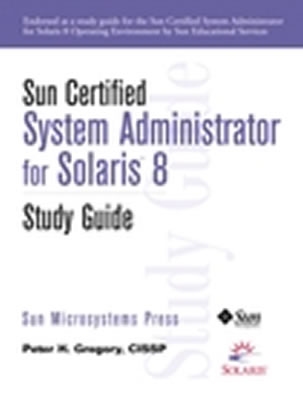 Sun Certified System Administrator for Solaris 8 Study Guide - Gregory, Peter H, and Sun Microsystems Inc