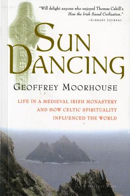 Sun Dancing: Life in a Medieval Irish Monastery and How Celtic Spirituality Influenced the World - Moorhouse, Geoffrey