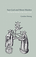 Sun God and Moon Maiden: The Secret World of the Holy Grail
