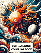 Sun & Moon Coloring Book: Where Every Page Captures the Mystical Dance of Day and Night, Inviting You to Illuminate Your World with Cosmic Creativity