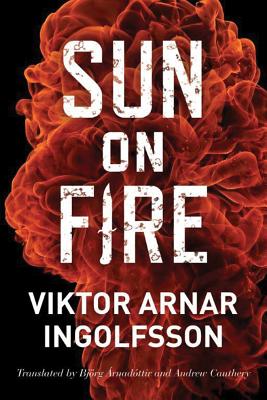 Sun on Fire - Ingolfsson, Viktor Arnar, and Arnadottir, Bjorg (Translated by), and Cauthery, Andrew (Translated by)