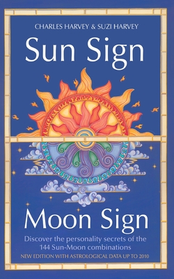 Sun Sign, Moon Sign: Discover the Personality Secrets of the 144 Sun-Moon Combinations - Harvey, Charles, and Harvey, Suzi