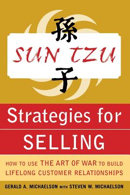 Sun Tzu Strategies for Selling: How to Use the Art of War to Build Lifelong Customer Relationships: How to Use the Art of War to Build Lifelong Customer Relationships - Michaelson, Gerald A, and Michaelson, Steven W